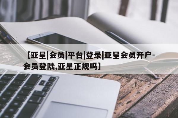亚星在线客服 亚星官网_管理平台【亚星|会员|平台|登录|亚星会员开户-会员登陆,亚星正规吗】