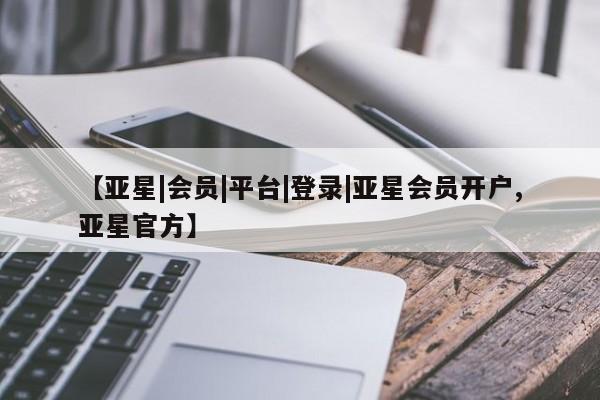 亚星在线客服 亚星官网_管理平台【亚星|会员|平台|登录|亚星会员开户,亚星官方】